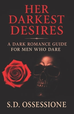 Her Darkest Desires: A Dark Romance Guide for Men Who Dare by Ossessione, S. D.