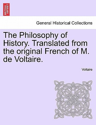 The Philosophy of History. Translated from the original French of M. de Voltaire. by Voltaire