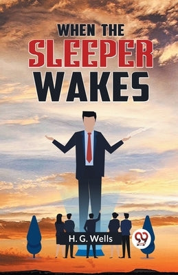 When the Sleeper Wakes by Wells H G