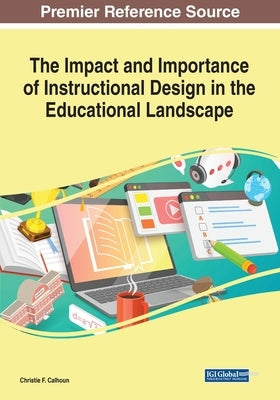 The Impact and Importance of Instructional Design in the Educational Landscape by Calhoun, Christie F.