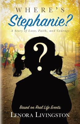 Where's Stephanie?: A Story of Love, Faith, and Courage by Livingston, Lenora