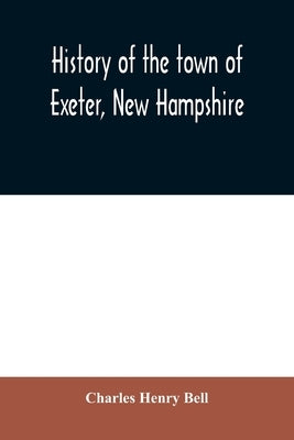 History of the town of Exeter, New Hampshire by Henry Bell, Charles