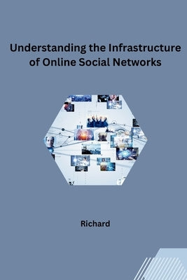 Understanding the Infrastructure of Online Social Networks by Richard
