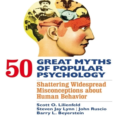50 Great Myths of Popular Psychology: Shattering Widespread Misconceptions about Human Behavior by Lilienfeld, Scott O.