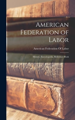 American Federation of Labor; History, Encyclopedia, Reference Book by American Federation of Labor