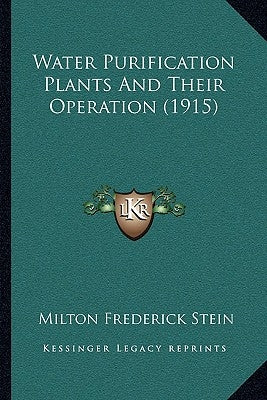 Water Purification Plants And Their Operation (1915) by Stein, Milton Frederick