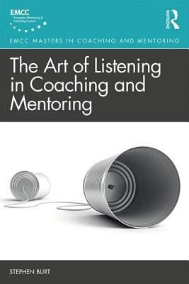 The Art of Listening in Coaching and Mentoring by Burt, Stephen