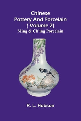 Chinese pottery and porcelain;( Volume 2) Ming and Ch'ing Porcelain by L. Hobson, R.