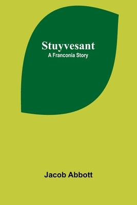 Stuyvesant: A Franconia Story by Abbott, Jacob