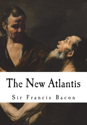 The New Atlantis: A Utopian Novel by Bacon, Francis
