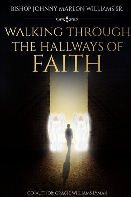 Walking Through the Hallways of Faith by Williams, Johnny Marlon, Sr.