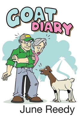 Goat Diary: What Happens When A Retired Couple In Their 70s Set Out To Change 200 Acres Of Texas Hill Country Scrub Cedar To A Goa by Reedy, June