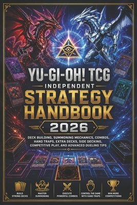 Yu-Gi-Oh! TCG Independent Strategy Handbook 2026: Deck Building, Summoning Mechanics, Combos, Hand Traps, Extra Decks, Side Decking, Competitive Play, by Shirley M Church