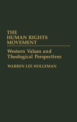The Human Rights Movement: Western Values and Theological Perspectives by Holleman, Warren