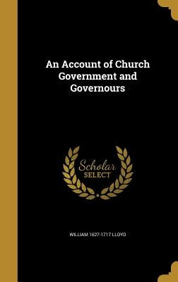 An Account of Church Government and Governours by Lloyd, William 1627-1717