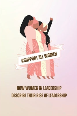 How Women in Leadership Describe Their Rise to Leadership by Wendy, Jerold