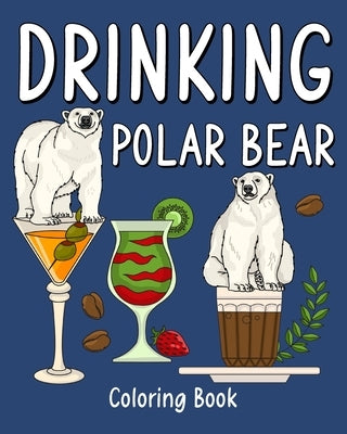 Drinking Polar Bear Coloring Book: Animal Playful Painting Pages with Recipes Coffee or Smoothie and Cocktail by Paperland