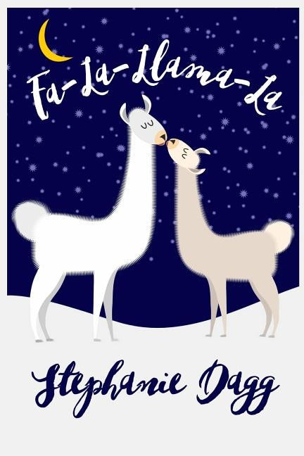 Fa-La-Llama-La: A Christmas romcom in which llamas play a small but significant role by Dagg, Stephanie