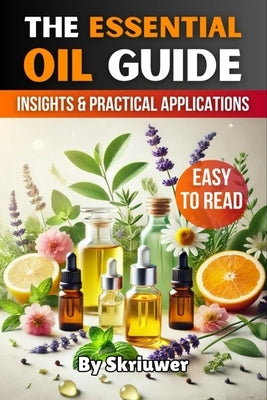 The Essential Oil Guide Book: Comprehensive Insights and Practical Applications by Skriuwer Com