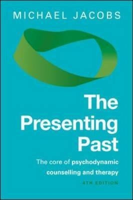 The Presenting Past: The Core of Psychodynamic Counselling and Therapy by Jacobs, Michael