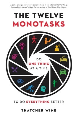 The Twelve Monotasks: Do One Thing at a Time to Do Everything Better by Wine, Thatcher