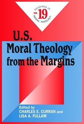 U.S. Moral Theology from the Margins: Readings in Moral Theology No. 19 by Curran, Charles E.