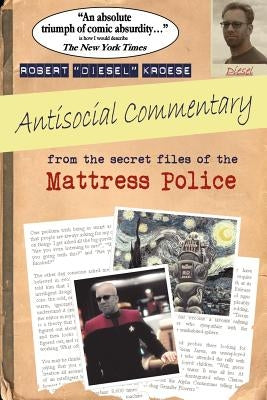Antisocial Commentary: From the Secret Files of the Mattress Police by Kroese, Rob