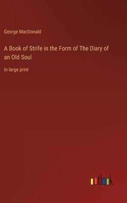 A Book of Strife in the Form of The Diary of an Old Soul: in large print by MacDonald, George