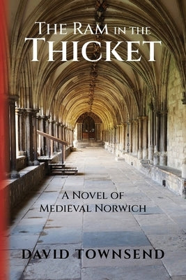 The Ram in the Thicket: A Novel of Medieval Norwich by Townsend, David