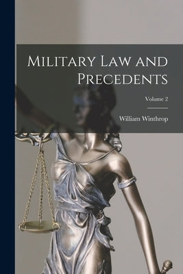 Military Law and Precedents; Volume 2 by Winthrop, William