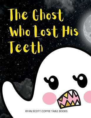The Ghost Who Lost His Teeth: A Spooky Brush Your Teeth Book for Toddlers by Shannon, Ryan