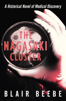 The Nagasaki Cluster: A Historical Novel of Medical Discovery by Beebe, Blair