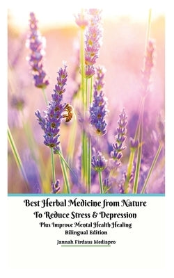 Best Herbal Medicine from Nature to Reduce Stress and Depression plus Improve Mental Health Healing Bilingual Edition by Mediapro, Jannah Firdaus