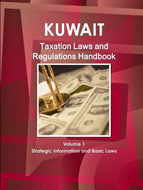 Kuwait Taxation Laws and Regulations Handbook Volume 1 Strategic Information and Basic Laws by Ibp, Inc
