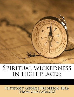 Spiritual Wickedness in High Places; by Pentecost, George Frederick 1842- [From