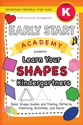 Early Start Academy, Learn Your Shapes for Kindergartners: (Ages 5-6) Basic Shape Guides and Tracing, Patterns, Matching, Activities, and More! (Backp by Dick, Lauren