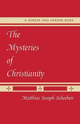 The Mysteries of Christianity by Scheeben, Matthias Joseph