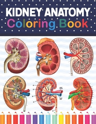 Kidney Anatomy Coloring Book: Kidney Anatomy Coloring Book for kids. Human Kidney Anatomy Coloring Pages for Kids Toddlers Teens. Human Body Anatomy by Publication, Carniaczell