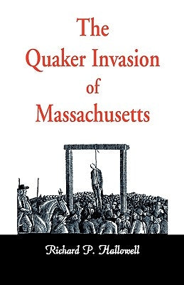 The Quaker Invasion of Massachusetts by Hallowell, Richard P.