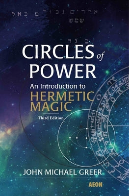 Circles of Power: An Introduction to Hermetic Magic: Third Edition by Greer, John Michael