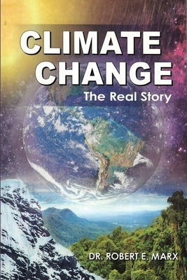 Climate Change: The Real Story by Marx, Robert E.
