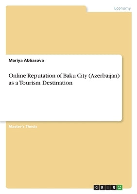 Online Reputation of Baku City (Azerbaijan) as a Tourism Destination by Abbasova, Mariya