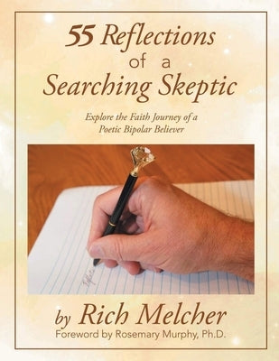 55 Reflections of a Searching Skeptic: Explore the Faith Journey of a Poetic Bipolar Believer by Melcher, Rich