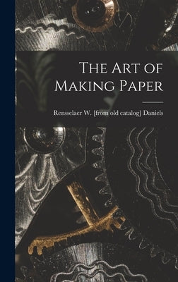 The art of Making Paper by Daniels, Rensselaer W. [From Old Cata