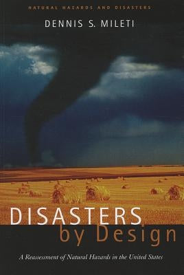 Disasters by Design: A Reassessment of Natural Hazards in the United States by Mileti, Dennis