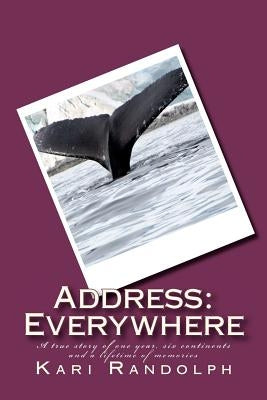 Address: Everywhere: A true story of one year, six continents and a lifetime of memories by Randolph, Kari