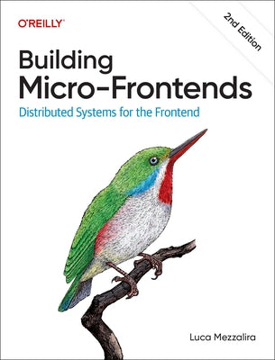 Building Micro-Frontends: Distributed Systems for the Frontend by Mezzalira, Luca