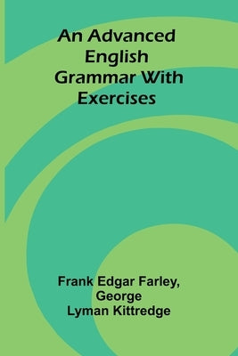 An Advanced English Grammar with Exercises by Edgar Farley, Frank
