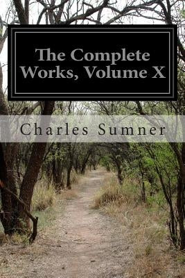 The Complete Works, Volume X by Sumner, Charles