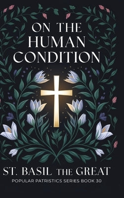 On The Human Condition: St Basil the Great (Popular Patristics Series Book 30) by St Basil the Great